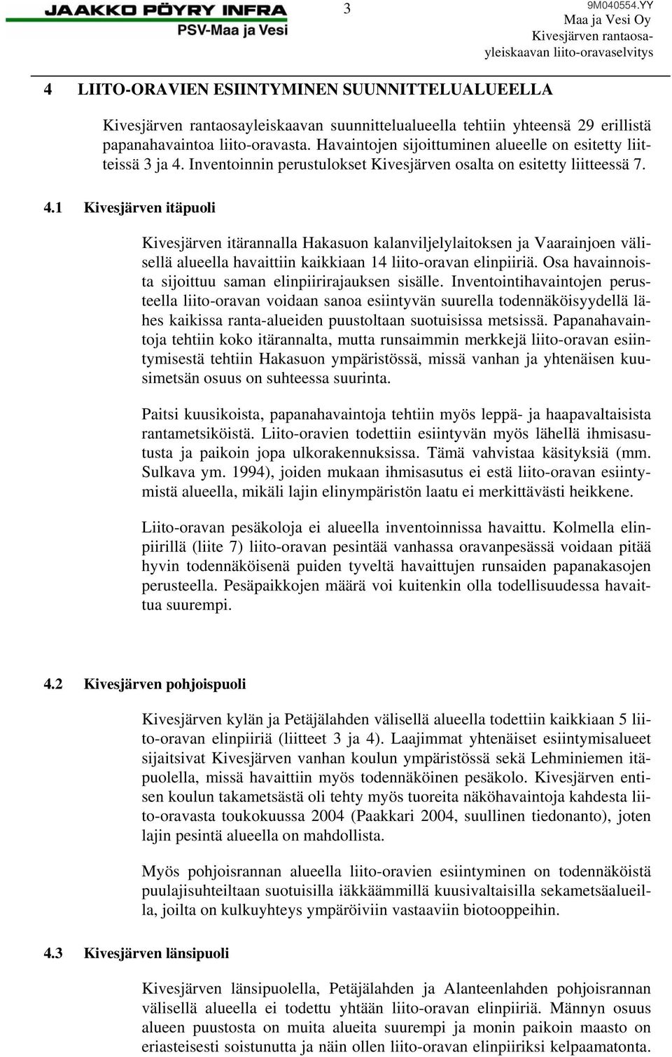 1 Kivesjärven itäpuoli Kivesjärven itärannalla Hakasuon kalanviljelylaitoksen ja Vaarainjoen välisellä alueella havaittiin kaikkiaan 14 liito-oravan elinpiiriä.