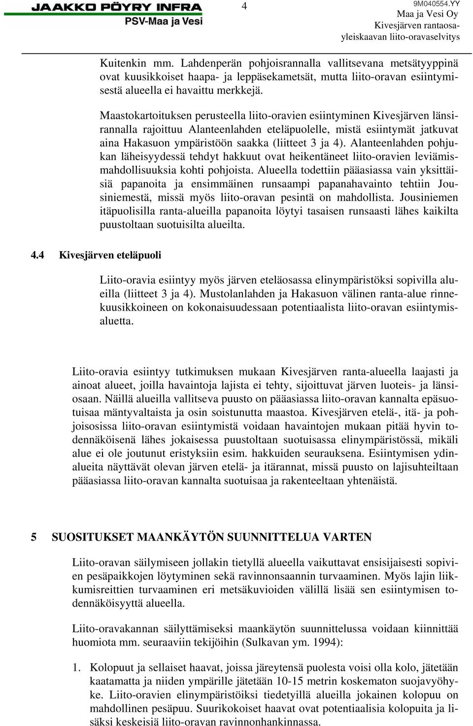 4). Alanteenlahden pohjukan läheisyydessä tehdyt hakkuut ovat heikentäneet liito-oravien leviämismahdollisuuksia kohti pohjoista.