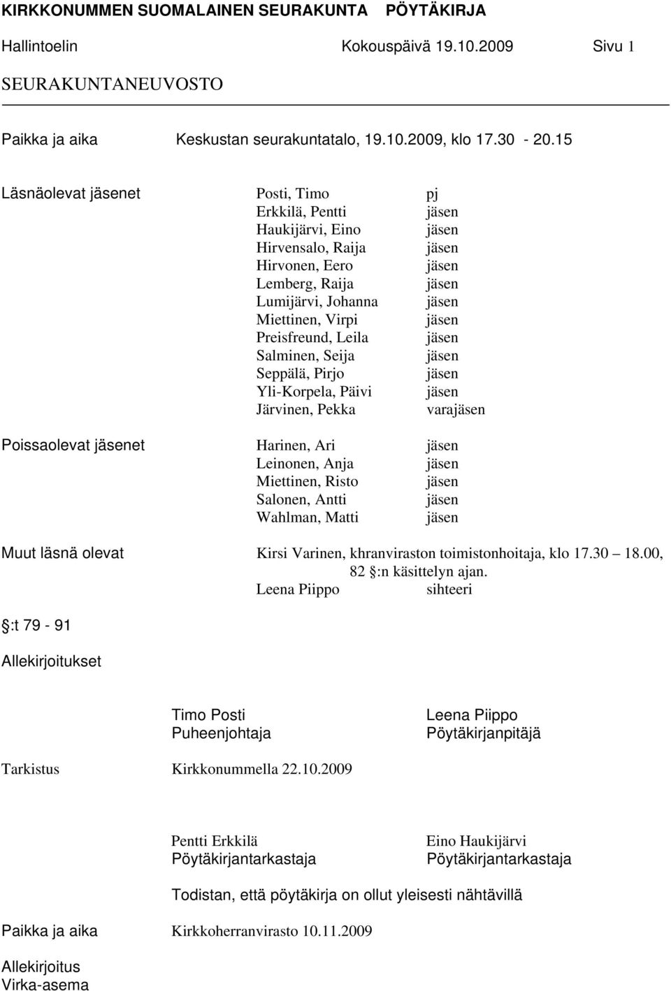 Preisfreund, Leila jäsen Salminen, Seija jäsen Seppälä, Pirjo jäsen Yli-Korpela, Päivi jäsen Järvinen, Pekka varajäsen Poissaolevat jäsenet Harinen, Ari jäsen Leinonen, Anja jäsen Miettinen, Risto