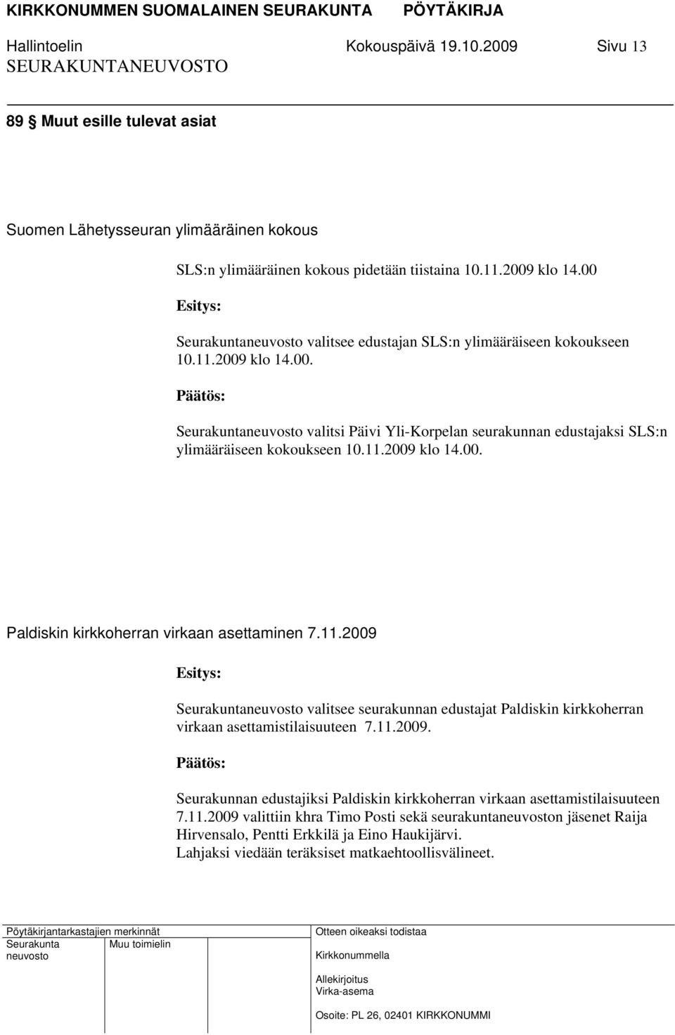 11.2009 Seurakunta valitsee seurakunnan edustajat Paldiskin kirkkoherran virkaan asettamistilaisuuteen 7.11.2009. Seurakunnan edustajiksi Paldiskin kirkkoherran virkaan asettamistilaisuuteen 7.