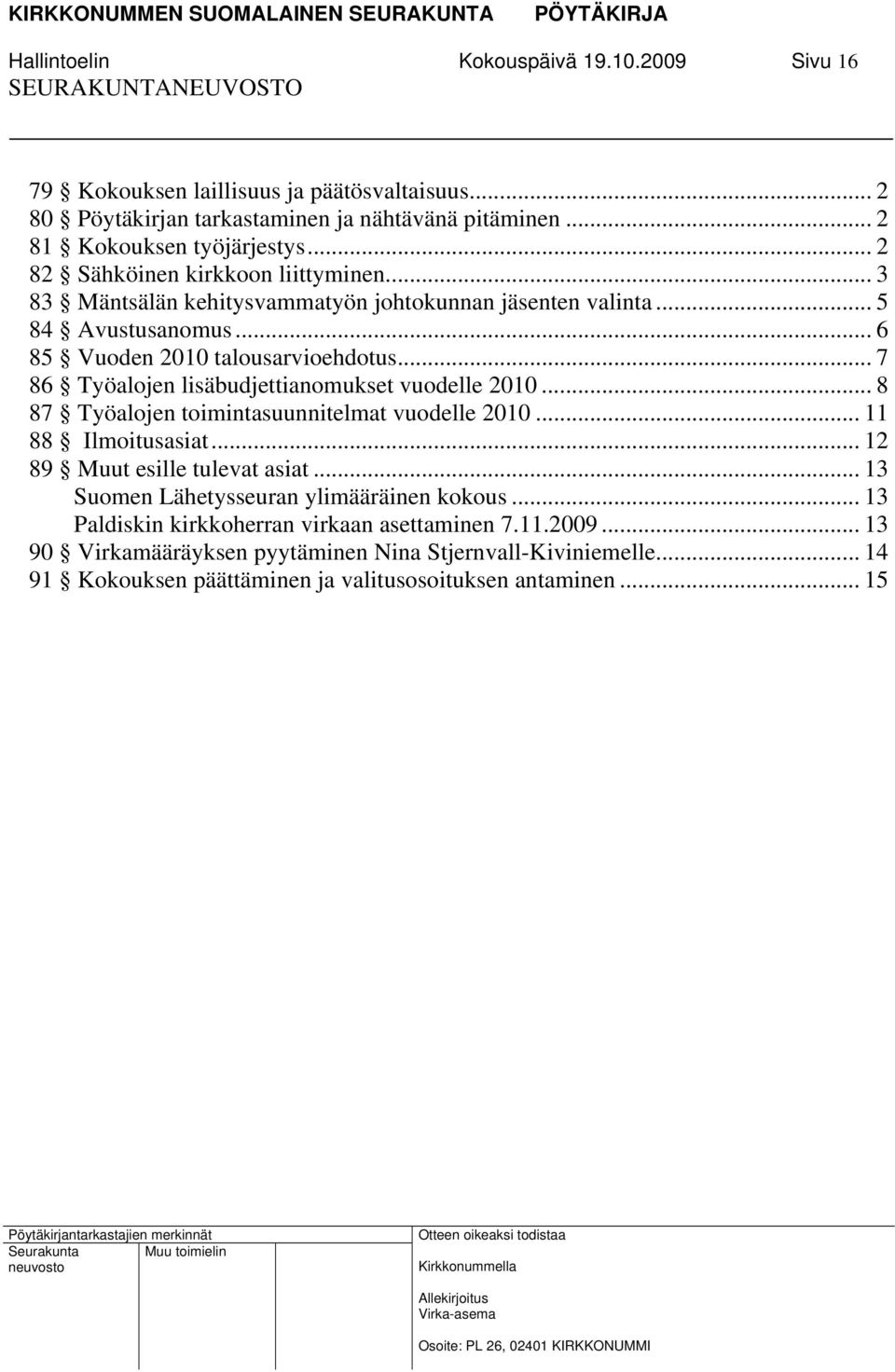 .. 7 86 Työalojen lisäbudjettianomukset vuodelle 2010... 8 87 Työalojen toimintasuunnitelmat vuodelle 2010... 11 88 Ilmoitusasiat... 12 89 Muut esille tulevat asiat.