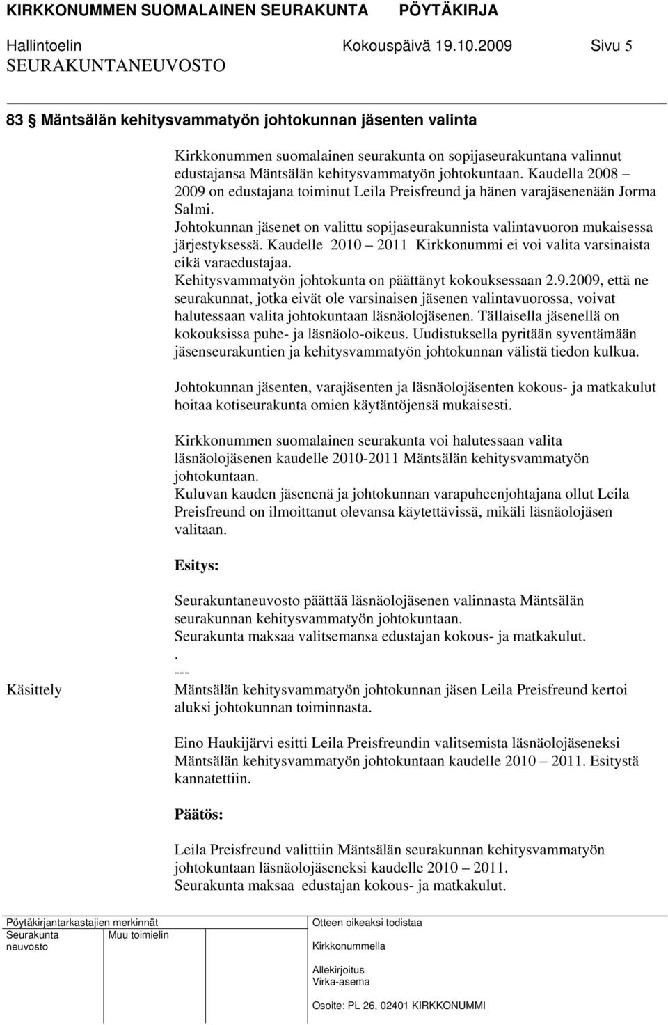 Kaudella 2008 2009 on edustajana toiminut Leila Preisfreund ja hänen varajäsenenään Jorma Salmi. Johtokunnan jäsenet on valittu sopijaseurakunnista valintavuoron mukaisessa järjestyksessä.