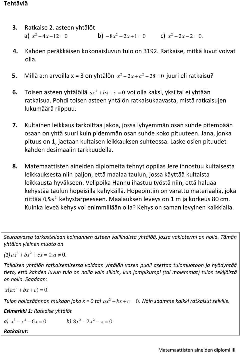 Kultainen leikkaus tarkoittaa jakoa, jossa lyhyemmän osan suhde pitempään osaan on yhtä suuri kuin pidemmän osan suhde koko pituuteen. Jana, jonka pituus on, jaetaan kultaisen leikkauksen suhteessa.