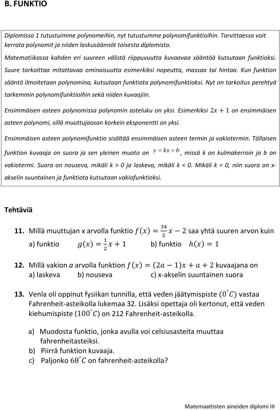 Kun funktion sääntö ilmoitetaan polynomina, kutsutaan funktiota polynomifunktioksi. Nyt on tarkoitus perehtyä tarkemmin polynomifunktioihin sekä niiden kuvaajiin.