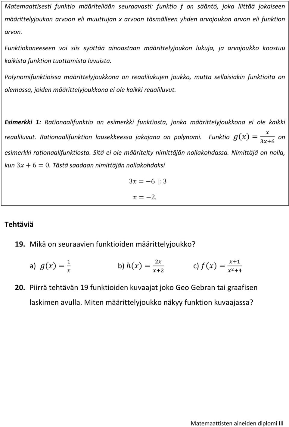 Polynomifunktioissa määrittelyjoukkona on reaalilukujen joukko, mutta sellaisiakin funktioita on olemassa, joiden määrittelyjoukkona ei ole kaikki reaaliluvut.