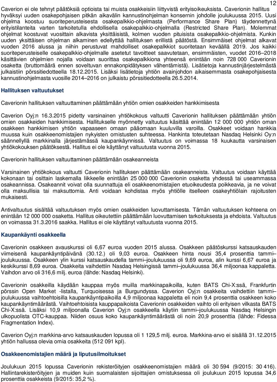 Uusi ohjelma koostuu suoriteperusteisesta osakepalkkio-ohjelmasta (Performance Share Plan) täydennettynä erityistilanteita varten tarkoitetulla ehdollisella osakepalkkio-ohjelmalla (Restricted Share