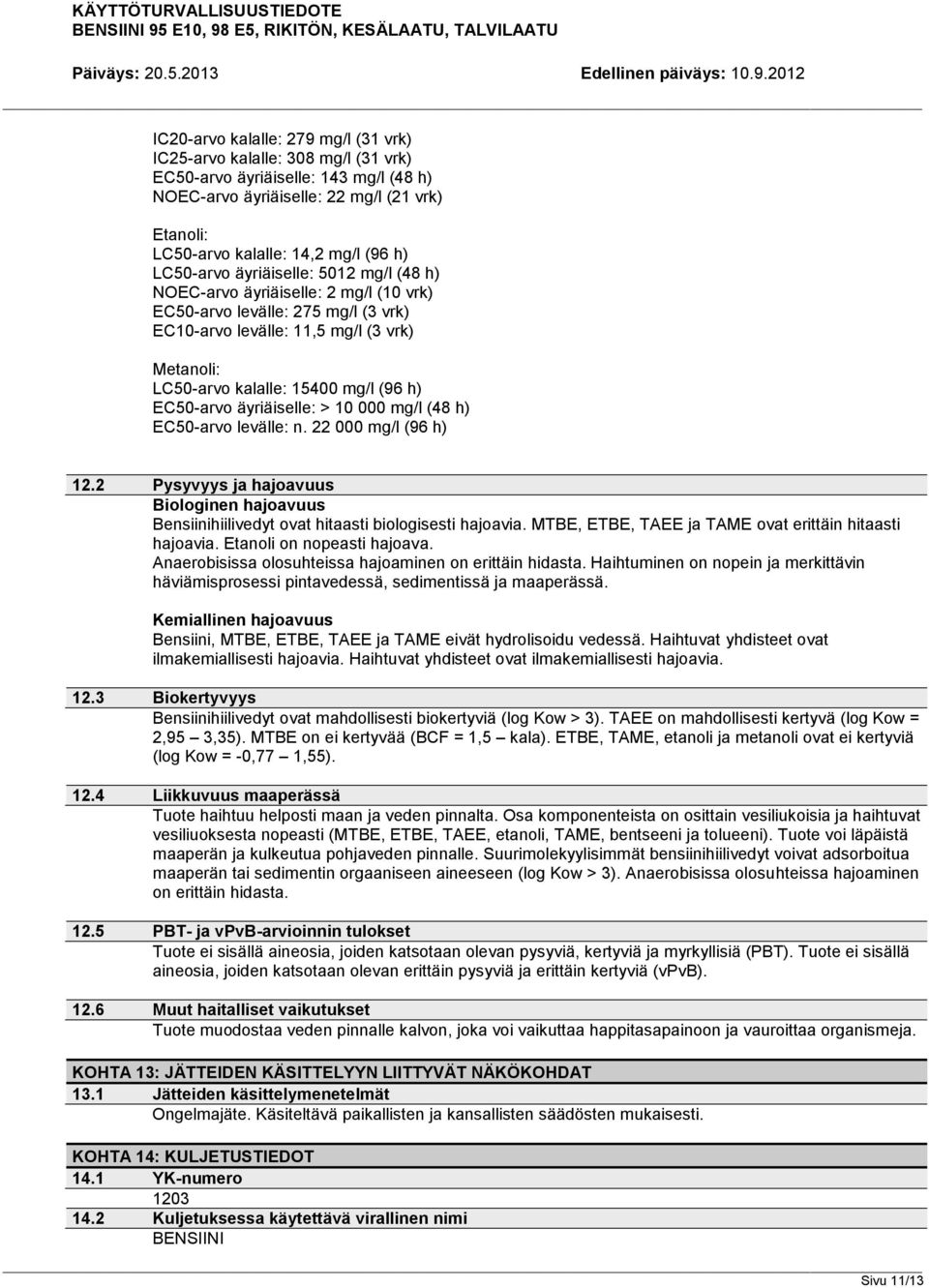 EC50-arvo äyriäiselle: > 10 000 mg/l (48 h) EC50-arvo levälle: n. 22 000 mg/l (96 h) 12.2 Pysyvyys ja hajoavuus Biologinen hajoavuus Bensiinihiilivedyt ovat hitaasti biologisesti hajoavia.