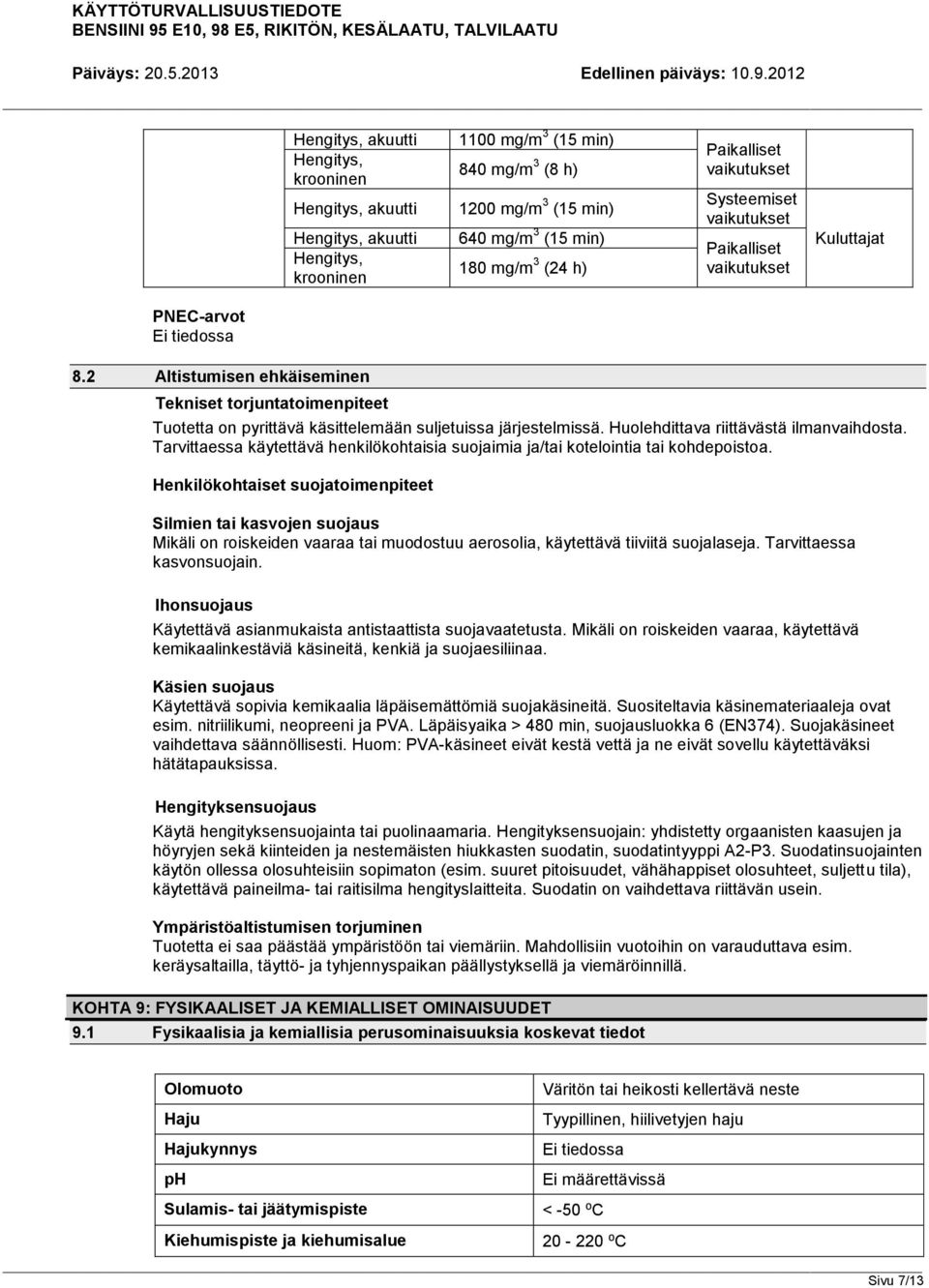 2 Altistumisen ehkäiseminen Tekniset torjuntatoimenpiteet Tuotetta on pyrittävä käsittelemään suljetuissa järjestelmissä. Huolehdittava riittävästä ilmanvaihdosta.