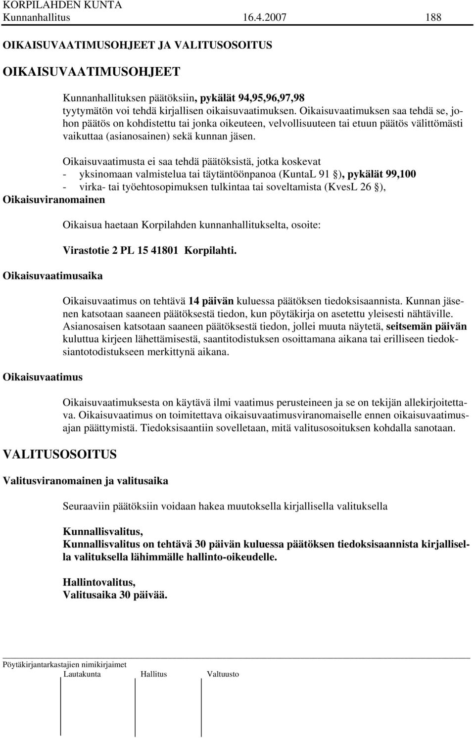Oikaisuvaatimusta ei saa tehdä päätöksistä, jotka koskevat - yksinomaan valmistelua tai täytäntöönpanoa (KuntaL 91 ), pykälät 99,100 - virka- tai työehtosopimuksen tulkintaa tai soveltamista (KvesL