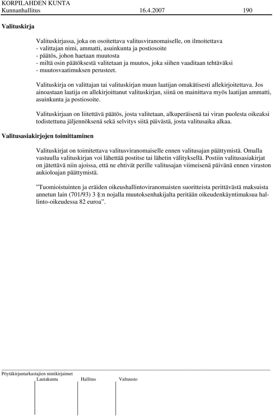 päätöksestä valitetaan ja muutos, joka siihen vaaditaan tehtäväksi - muutosvaatimuksen perusteet. Valituskirja on valittajan tai valituskirjan muun laatijan omakätisesti allekirjoitettava.