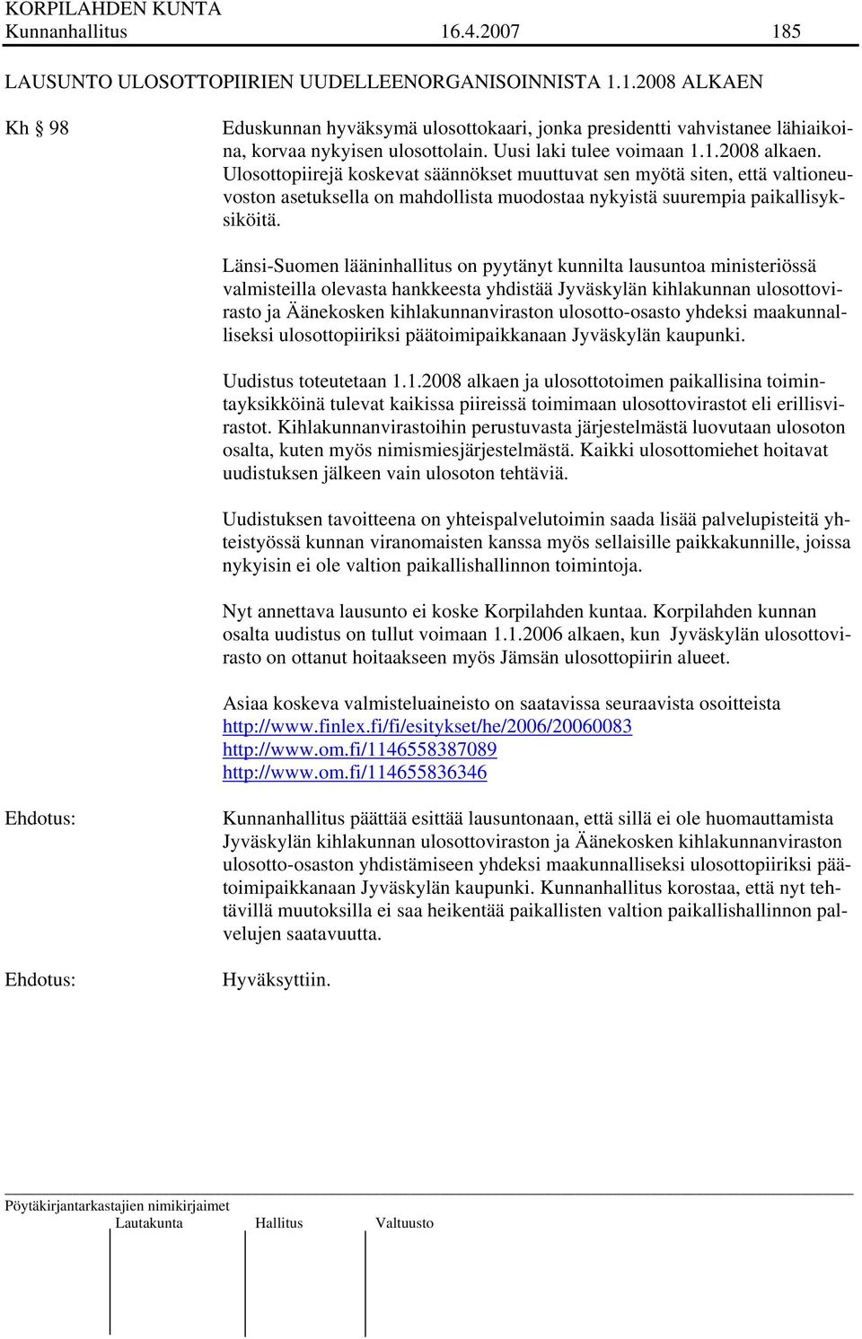 Länsi-Suomen lääninhallitus on pyytänyt kunnilta lausuntoa ministeriössä valmisteilla olevasta hankkeesta yhdistää Jyväskylän kihlakunnan ulosottovirasto ja Äänekosken kihlakunnanviraston