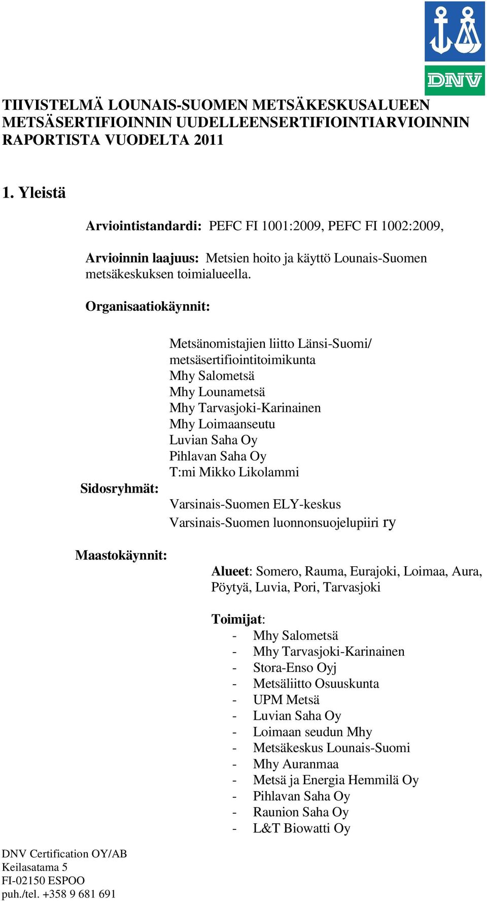 Organisaatiokäynnit: Sidosryhmät: Metsänomistajien liitto Länsi-Suomi/ metsäsertifiointitoimikunta Mhy Salometsä Mhy Lounametsä Mhy Tarvasjoki-Karinainen Mhy Loimaanseutu Luvian Saha Oy Pihlavan Saha