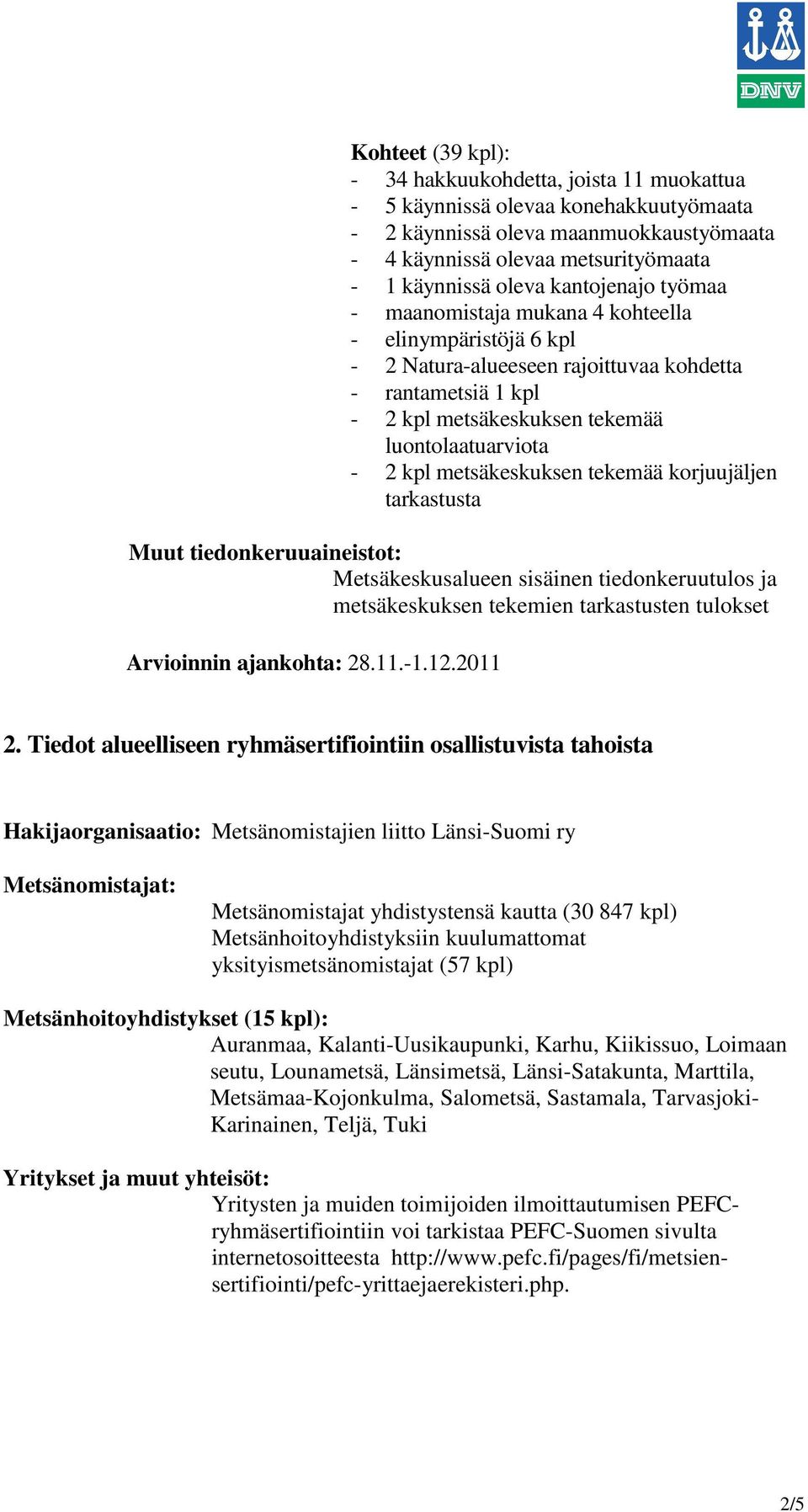 metsäkeskuksen tekemää korjuujäljen tarkastusta Muut tiedonkeruuaineistot: Metsäkeskusalueen sisäinen tiedonkeruutulos ja metsäkeskuksen tekemien tarkastusten tulokset Arvioinnin ajankohta: 28.11.-1.