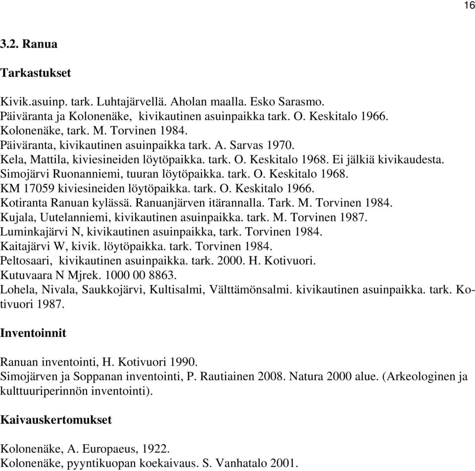 Simojärvi Ruonanniemi, tuuran löytöpaikka. tark. O. Keskitalo 1968. KM 17059 kiviesineiden löytöpaikka. tark. O. Keskitalo 1966. Kotiranta Ranuan kylässä. Ranuanjärven itärannalla. Tark. M.