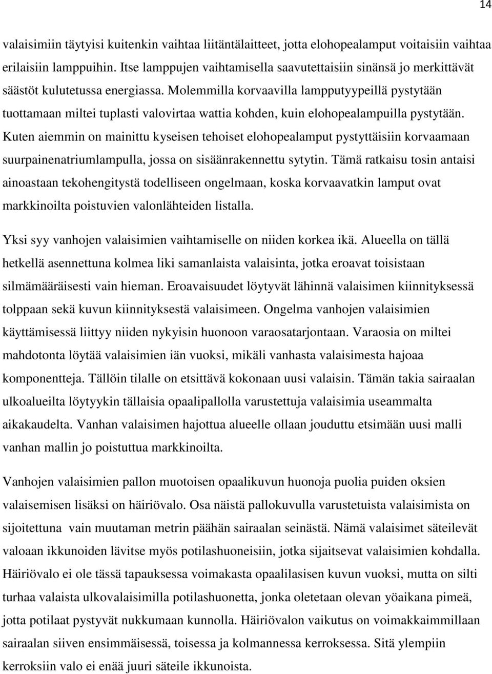 Molemmilla korvaavilla lampputyypeillä pystytään tuottamaan miltei tuplasti valovirtaa wattia kohden, kuin elohopealampuilla pystytään.