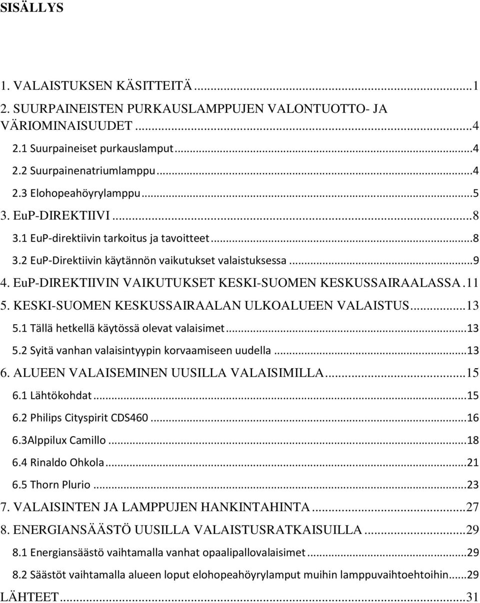 EuP-DIREKTIIVIN VAIKUTUKSET KESKI-SUOMEN KESKUSSAIRAALASSA. 11 5. KESKI-SUOMEN KESKUSSAIRAALAN ULKOALUEEN VALAISTUS... 13 5.1 Tällä hetkellä käytössä olevat valaisimet... 13 5.2 Syitä vanhan valaisintyypin korvaamiseen uudella.