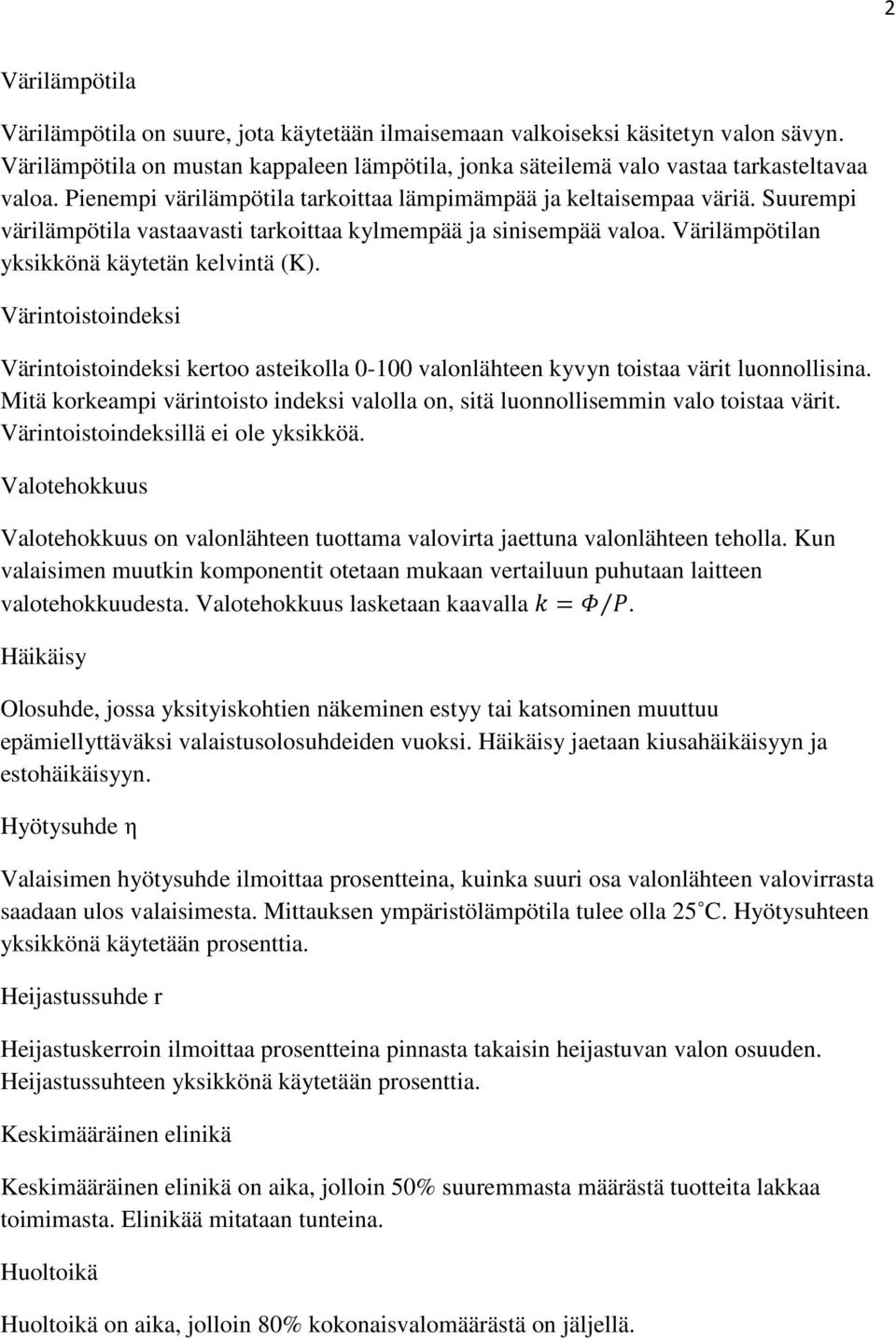 Värintoistoindeksi Värintoistoindeksi kertoo asteikolla 0-100 valonlähteen kyvyn toistaa värit luonnollisina. Mitä korkeampi värintoisto indeksi valolla on, sitä luonnollisemmin valo toistaa värit.