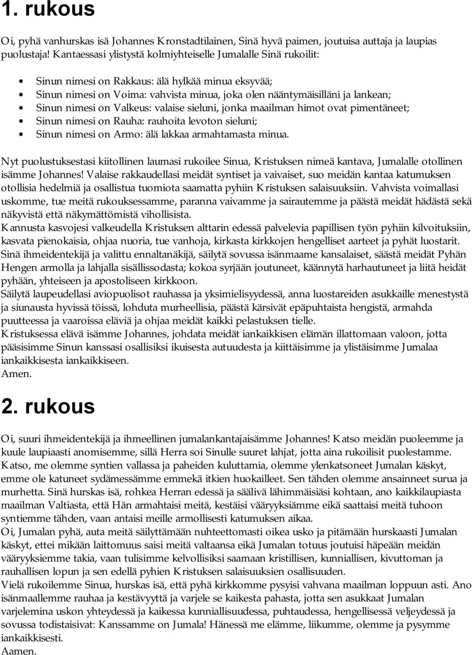 nimesi on Valkeus: valaise sieluni, jonka maailman himot ovat pimentäneet; Sinun nimesi on Rauha: rauhoita levoton sieluni; Sinun nimesi on Armo: älä lakkaa armahtamasta minua.