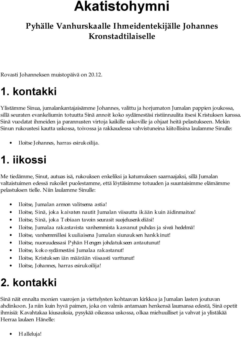 Kristuksen kanssa. Sinä vuodatat ihmeiden ja parannusten virtoja kaikille uskoville ja ohjaat heitä pelastukseen.