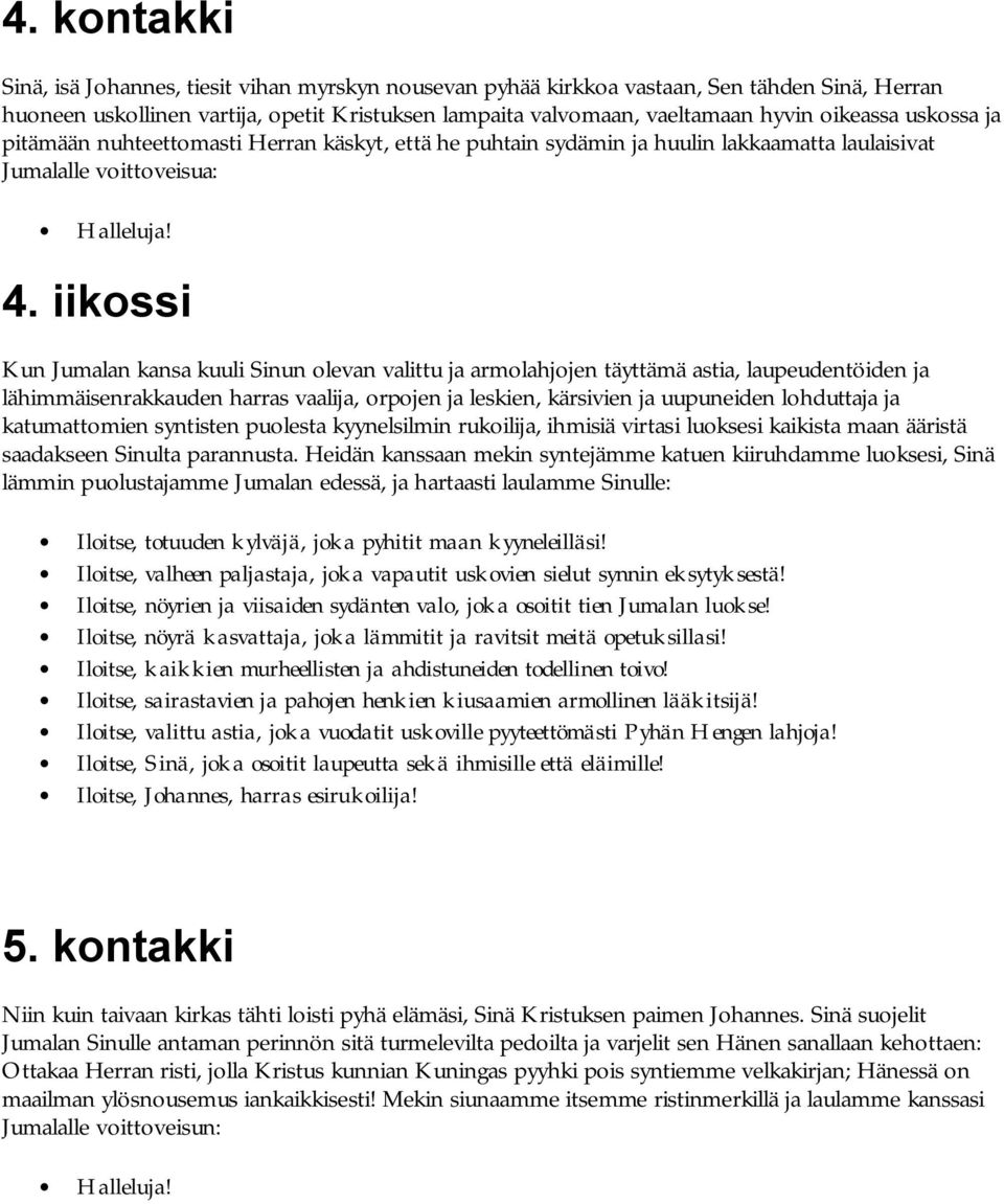 iikossi Kun Jumalan kansa kuuli Sinun olevan valittu ja armolahjojen täyttämä astia, laupeudentöiden ja lähimmäisenrakkauden harras vaalija, orpojen ja leskien, kärsivien ja uupuneiden lohduttaja ja