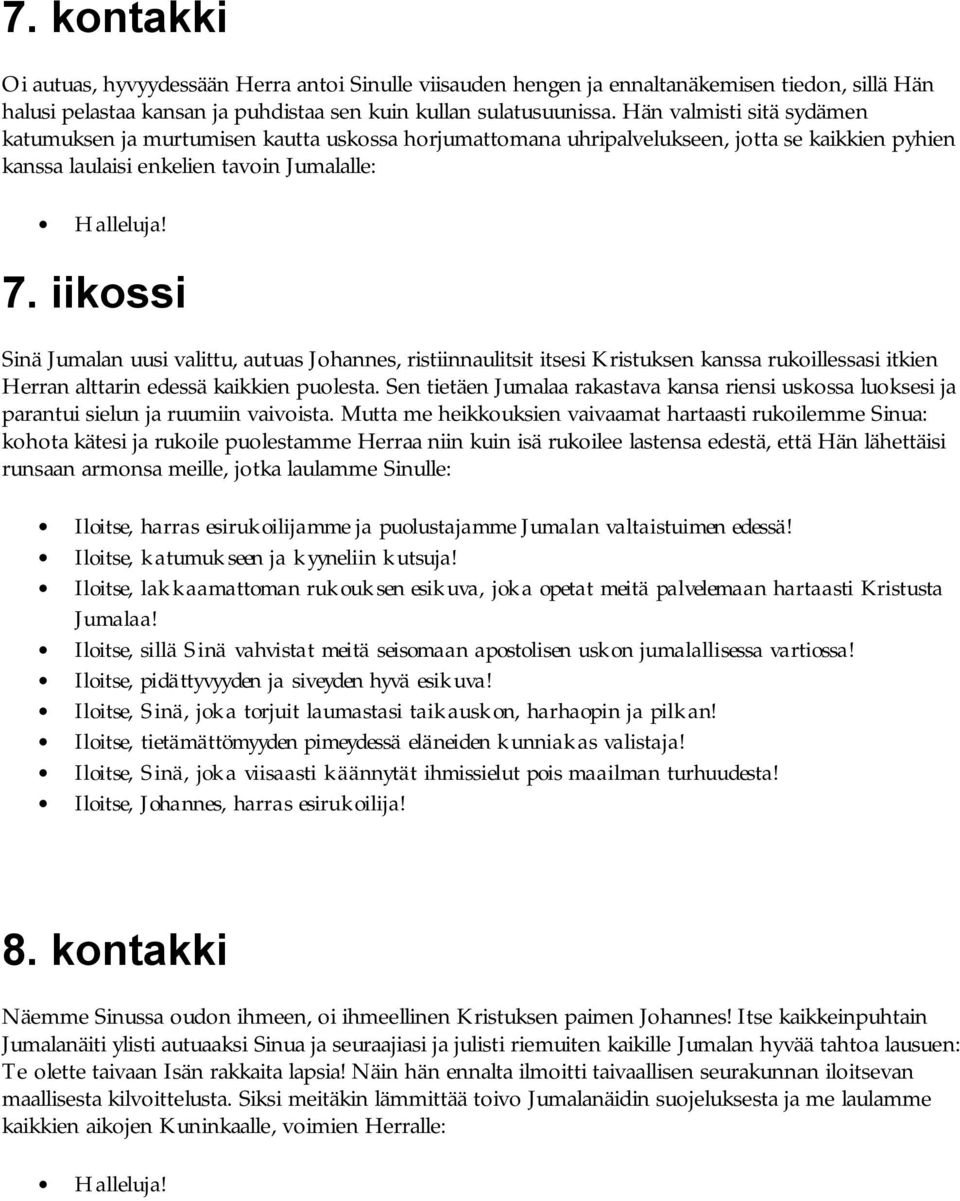 iikossi Sinä Jumalan uusi valittu, autuas Johannes, ristiinnaulitsit itsesi Kristuksen kanssa rukoillessasi itkien Herran alttarin edessä kaikkien puolesta.