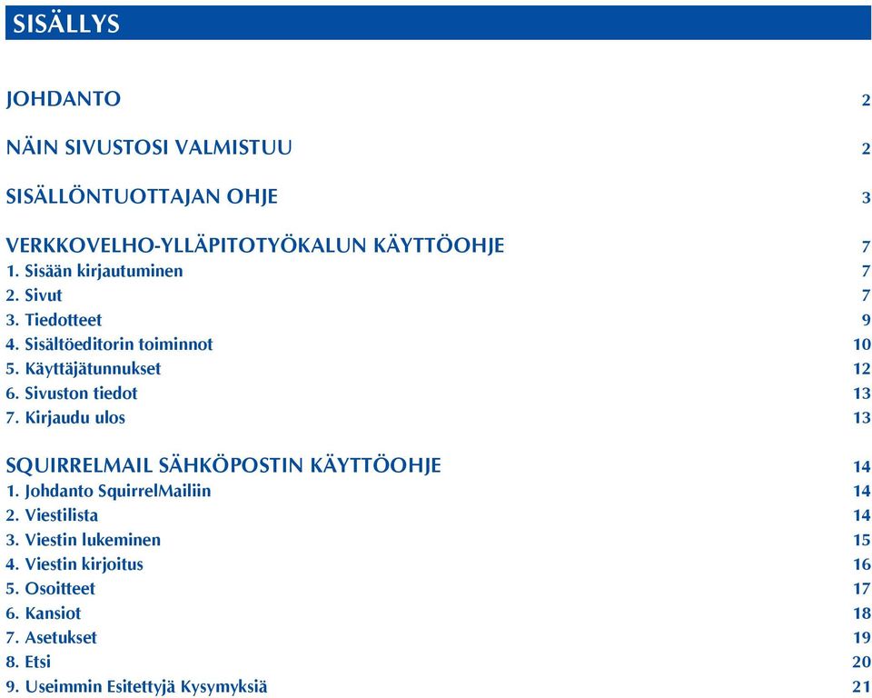 Sivuston tiedot 13 7. Kirjaudu ulos 13 SQUIRRELMAIL SÄHKÖPOSTIN KÄYTTÖOHJE 14 1. Johdanto SquirrelMailiin 14 2.