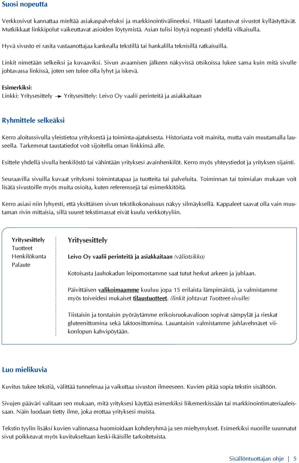 Sivun avaamisen jälkeen näkyvissä otsikoissa lukee sama kuin mitä sivulle johtavassa linkissä, joten sen tulee olla lyhyt ja iskevä.