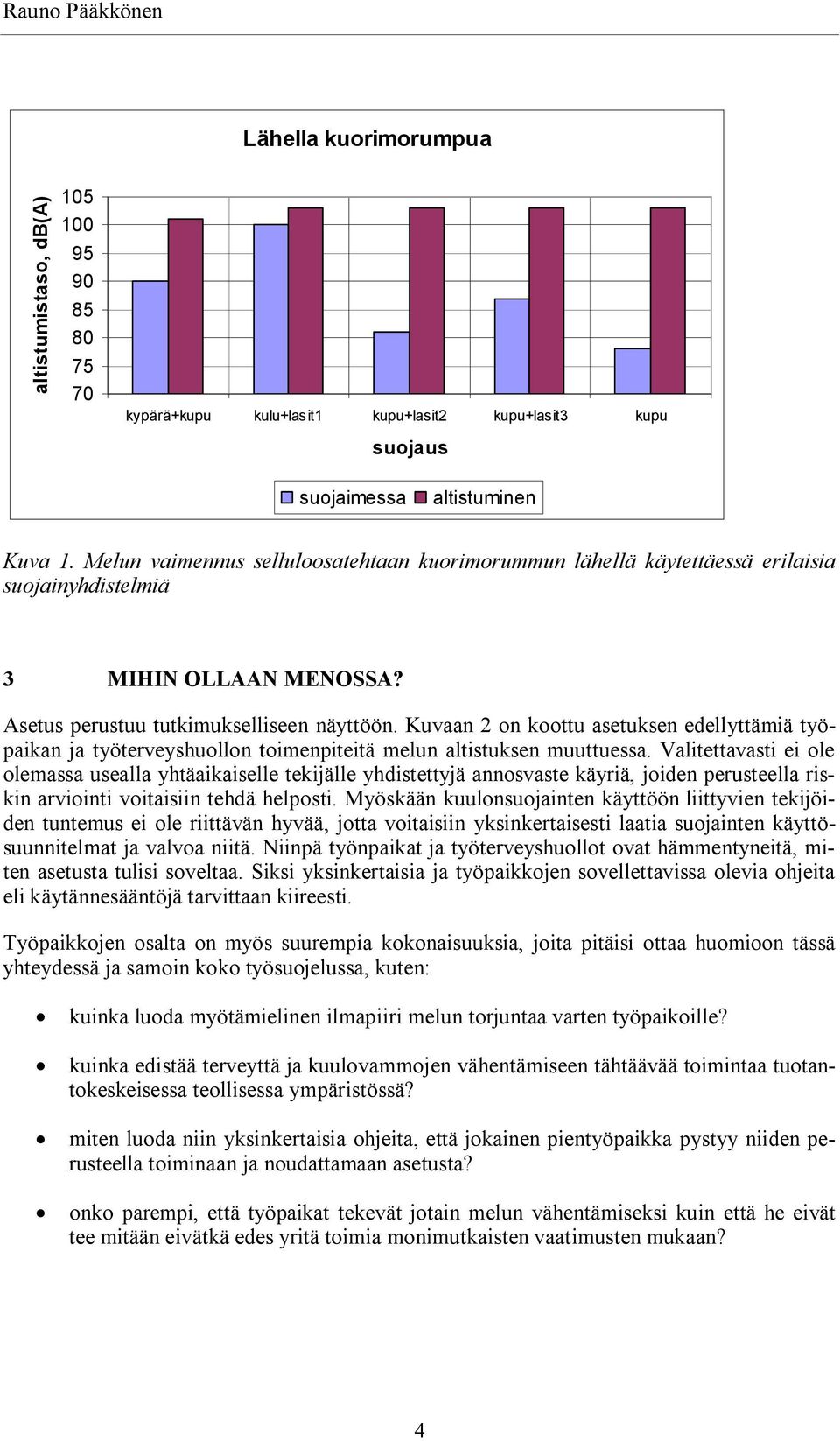 Kuvaan 2 on koottu asetuksen edellyttämiä työpaikan ja työterveyshuollon toimenpiteitä melun altistuksen muuttuessa.