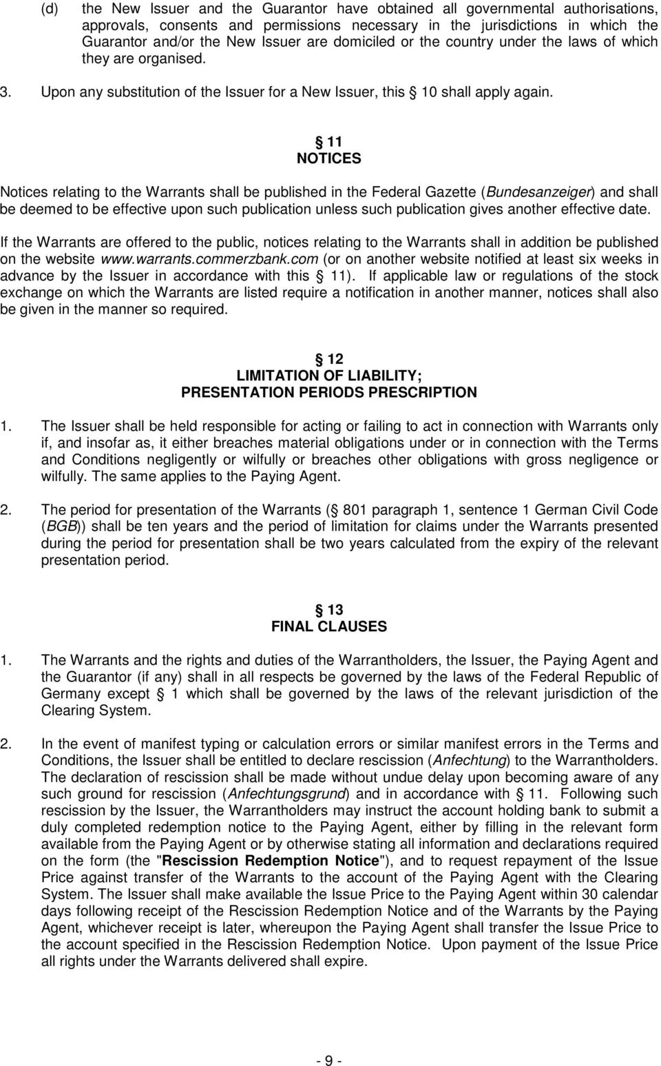 11 NOTICES Notices relating to the Warrants shall be published in the Federal Gazette (Bundesanzeiger) and shall be deemed to be effective upon such publication unless such publication gives another