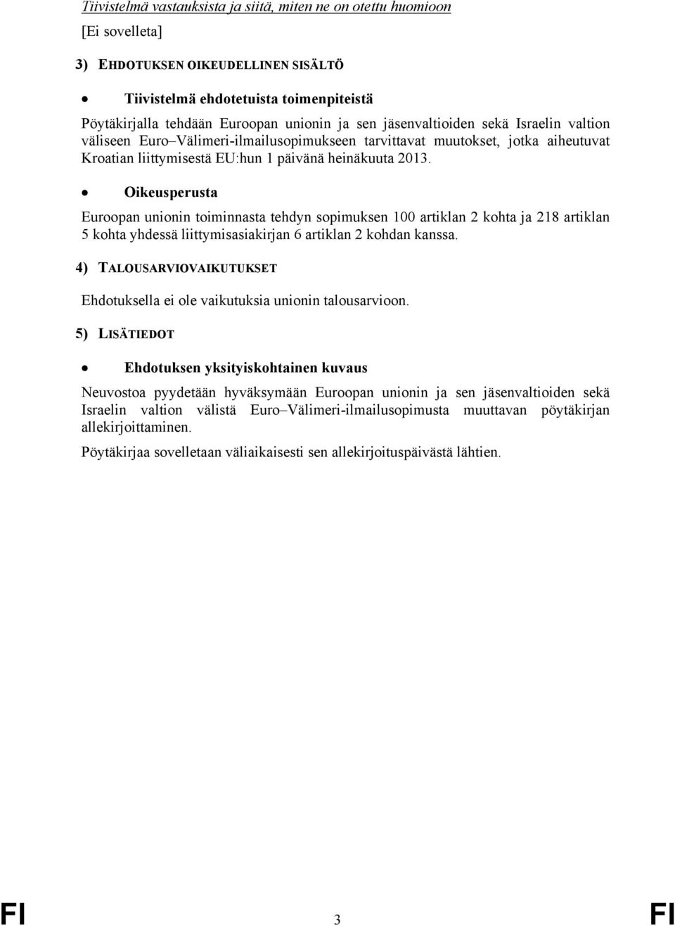 Oikeusperusta Euroopan unionin toiminnasta tehdyn sopimuksen 100 artiklan 2 kohta ja 218 artiklan 5 kohta yhdessä liittymisasiakirjan 6 artiklan 2 kohdan kanssa.