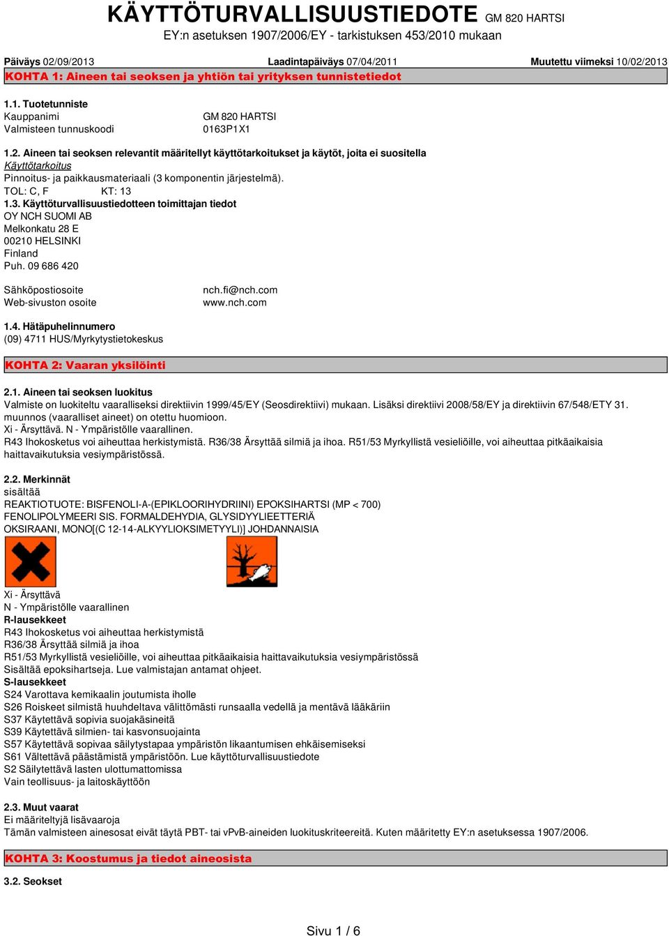 HARTSI 0163P1X1 1.2. Aineen tai seoksen relevantit määritellyt käyttötarkoitukset ja käytöt, joita ei suositella Käyttötarkoitus Pinnoitus- ja paikkausmateriaali (3 komponentin järjestelmä).