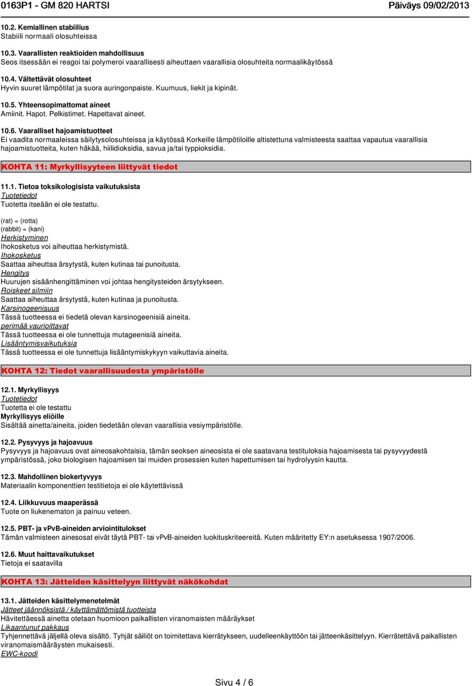 Vältettävät olosuhteet Hyvin suuret lämpötilat ja suora auringonpaiste. Kuumuus, liekit ja kipinät. 10.5. Yhteensopimattomat aineet Amiinit. Hapot. Pelkistimet. Hapettavat aineet. 10.6.