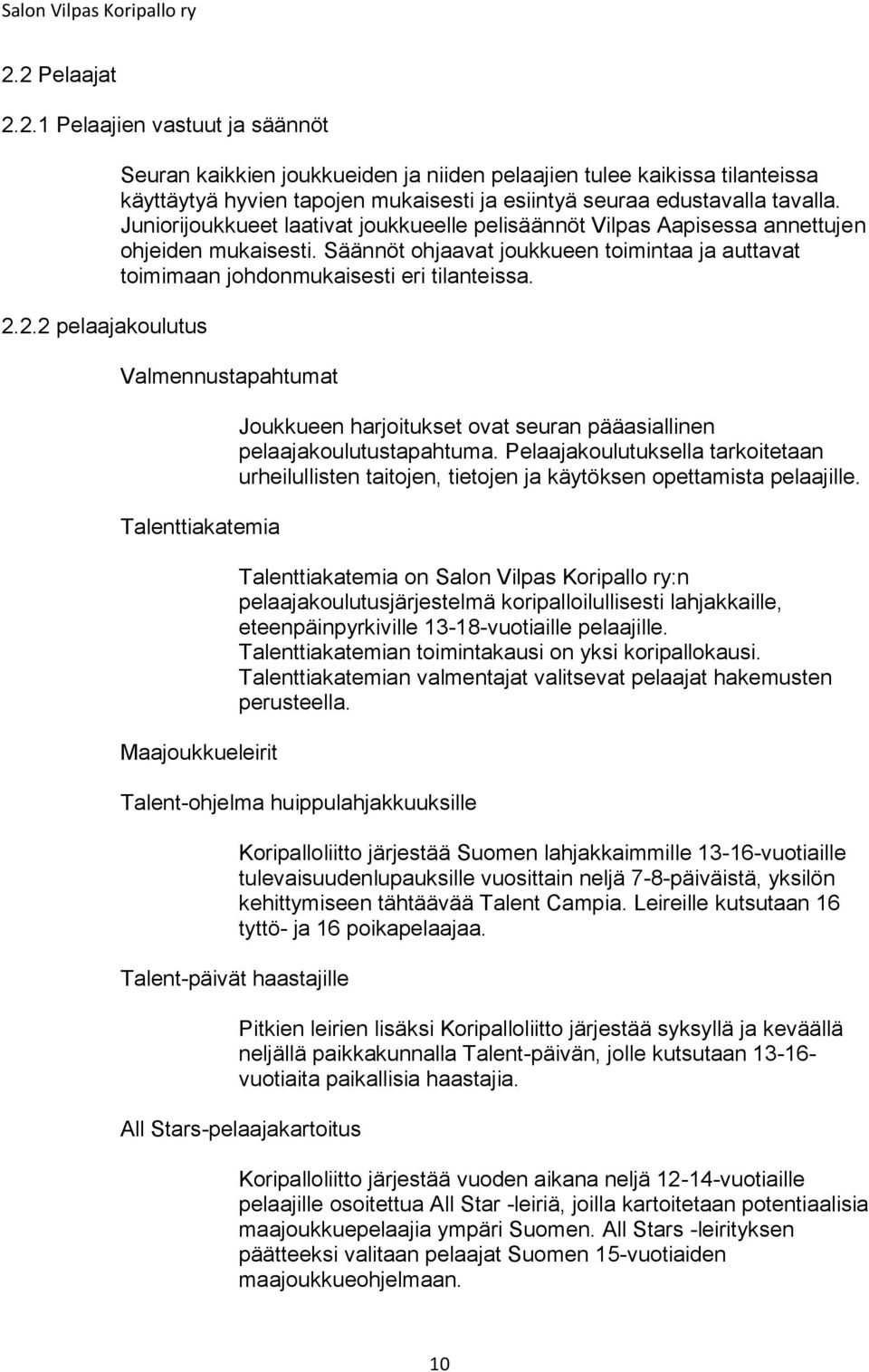 Valmennustapahtumat Talenttiakatemia Maajoukkueleirit Joukkueen harjoitukset ovat seuran pääasiallinen pelaajakoulutustapahtuma.