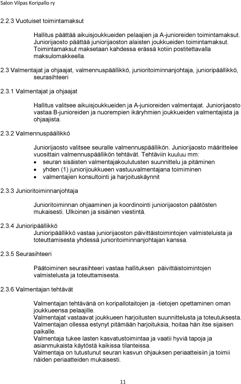 Juniorijaosto vastaa B-junioreiden ja nuorempien ikäryhmien joukkueiden valmentajista ja ohjaajista. 2.3.2 Valmennuspäällikkö Juniorijaosto valitsee seuralle valmennuspäällikön.