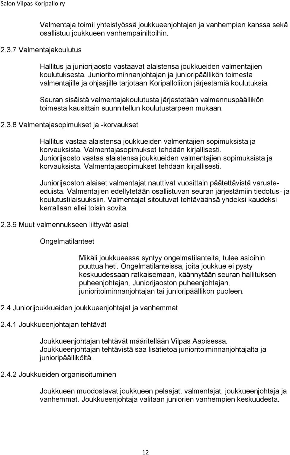 Junioritoiminnanjohtajan ja junioripäällikön toimesta valmentajille ja ohjaajille tarjotaan Koripalloliiton järjestämiä koulutuksia.