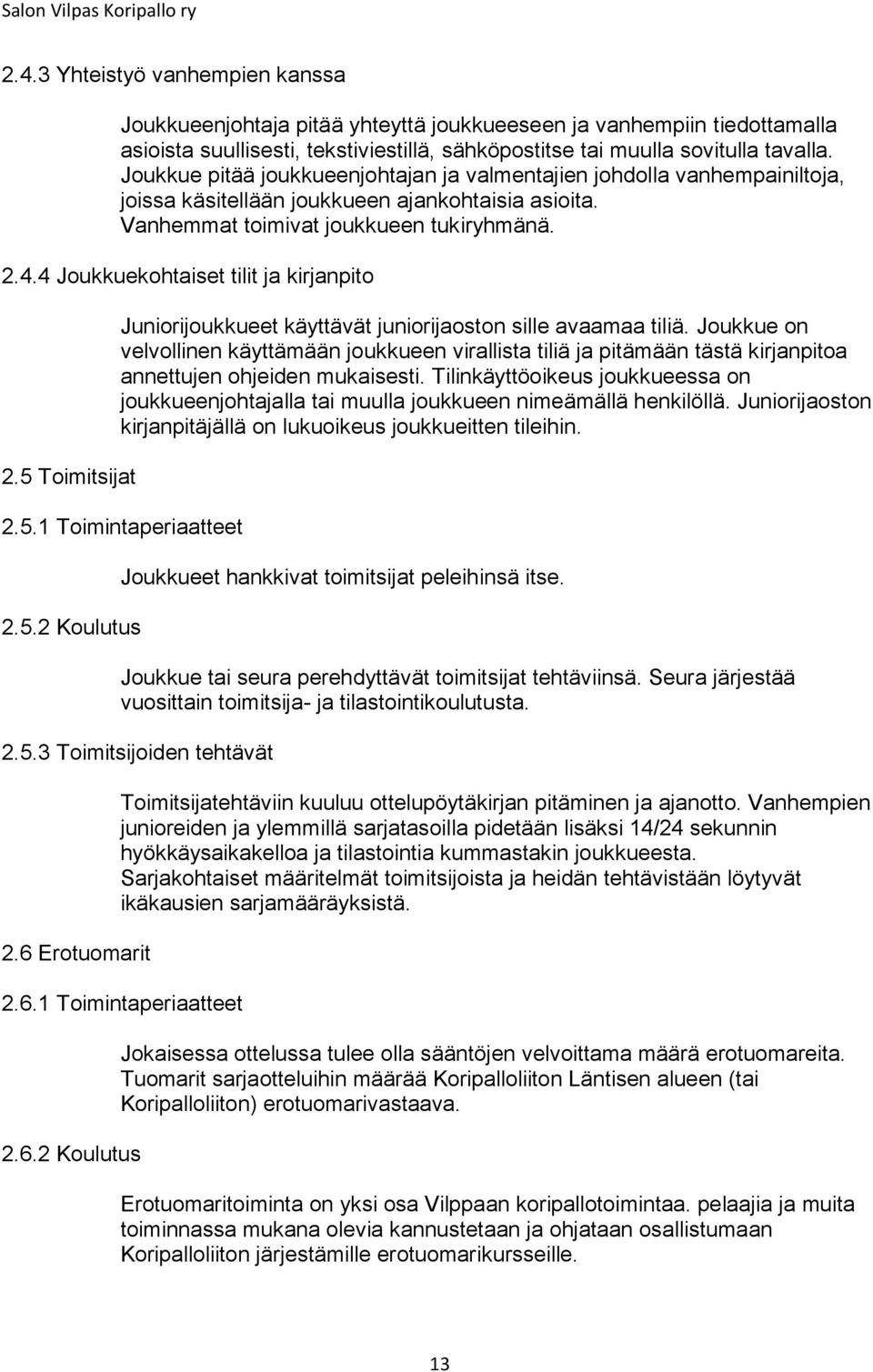 4 Joukkuekohtaiset tilit ja kirjanpito 2.5 Toimitsijat Juniorijoukkueet käyttävät juniorijaoston sille avaamaa tiliä.