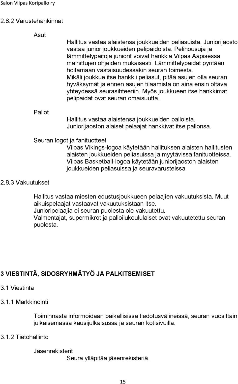 Mikäli joukkue itse hankkii peliasut, pitää asujen olla seuran hyväksymät ja ennen asujen tilaamista on aina ensin oltava yhteydessä seurasihteeriin.