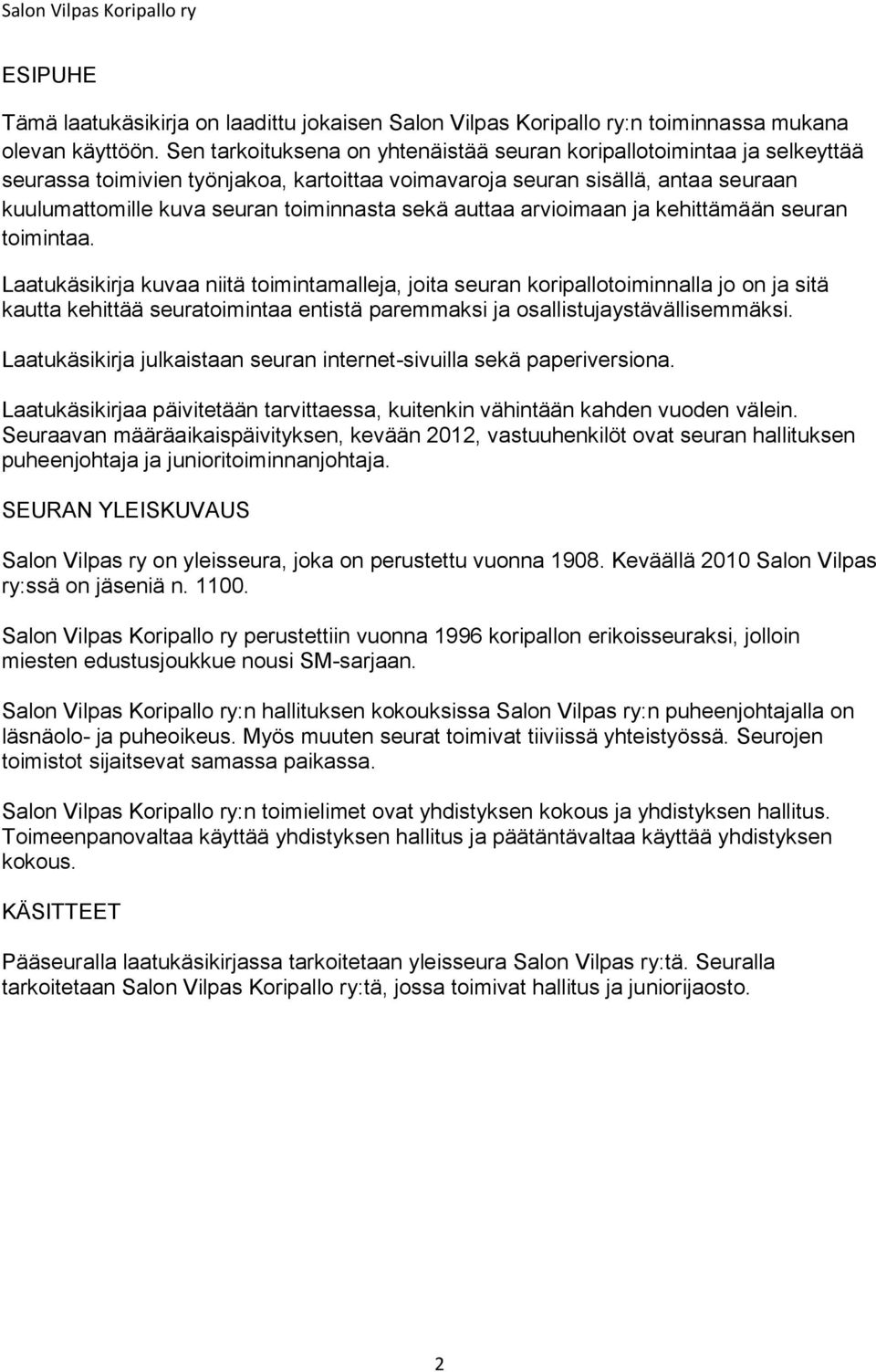 sekä auttaa arvioimaan ja kehittämään seuran toimintaa.