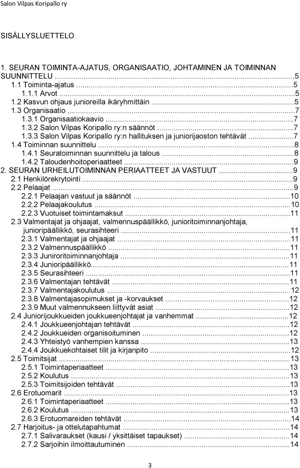 ..8 1.4.2 Taloudenhoitoperiaatteet...9 2. SEURAN URHEILUTOIMINNAN PERIAATTEET JA VASTUUT...9 2.1 Henkilörekrytointi...9 2.2 Pelaajat...9 2.2.1 Pelaajan vastuut ja säännöt...10 2.2.2 Pelaajakoulutus.