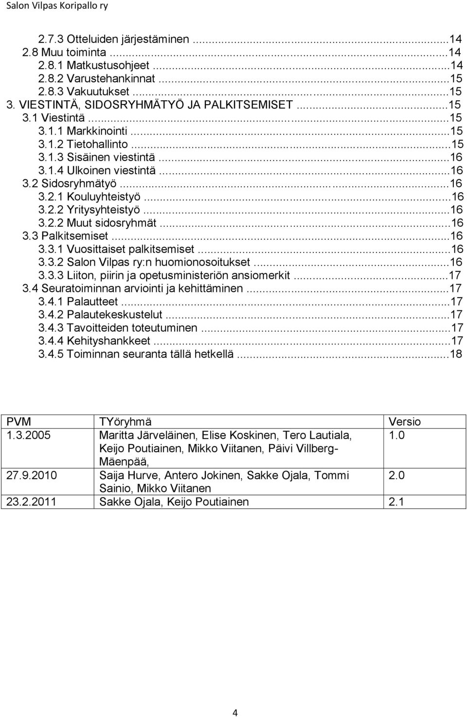 ..16 3.3 Palkitsemiset...16 3.3.1 Vuosittaiset palkitsemiset...16 3.3.2 Salon Vilpas ry:n huomionosoitukset...16 3.3.3 Liiton, piirin ja opetusministeriön ansiomerkit...17 3.