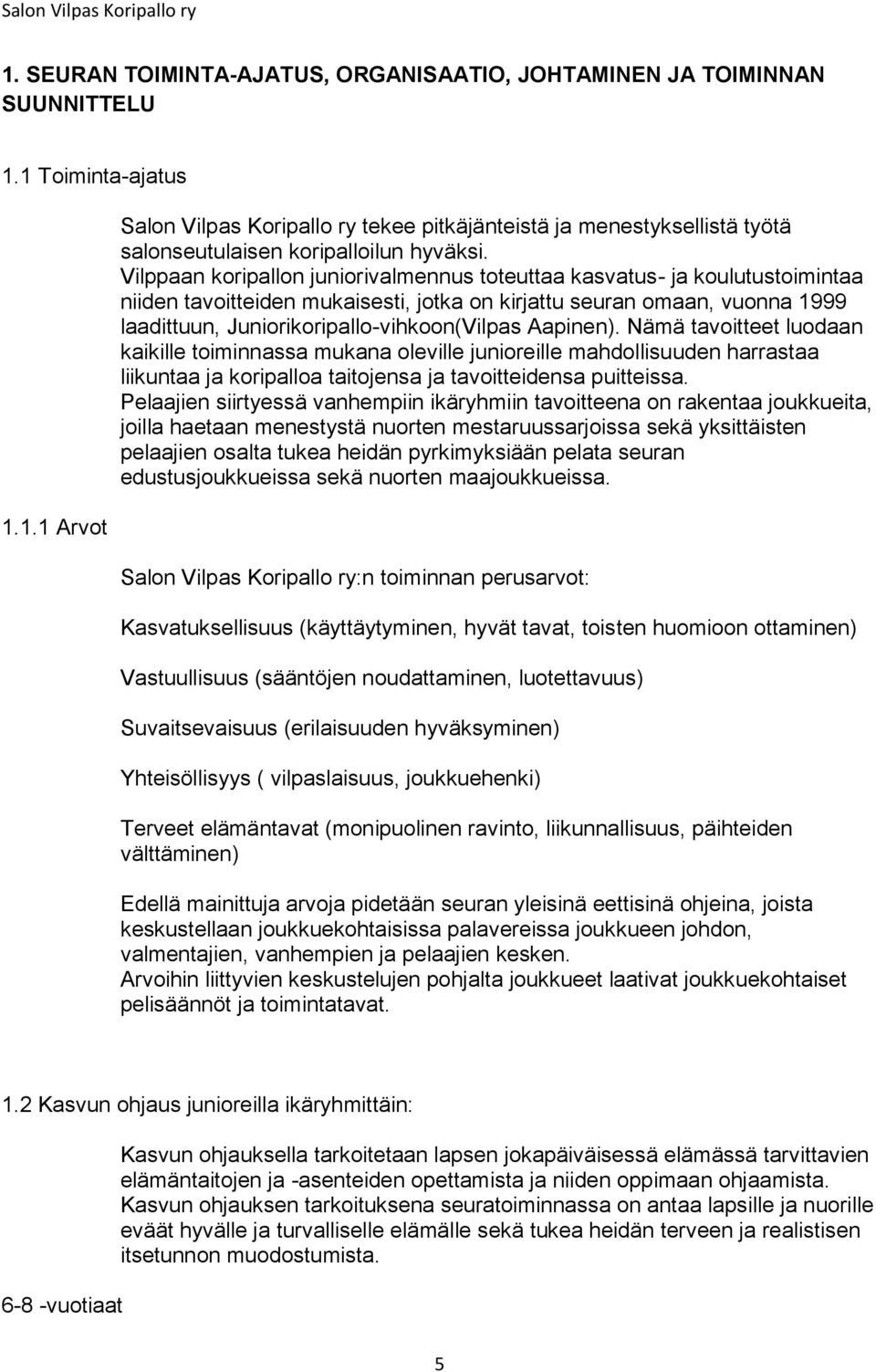 Aapinen). Nämä tavoitteet luodaan kaikille toiminnassa mukana oleville junioreille mahdollisuuden harrastaa liikuntaa ja koripalloa taitojensa ja tavoitteidensa puitteissa.