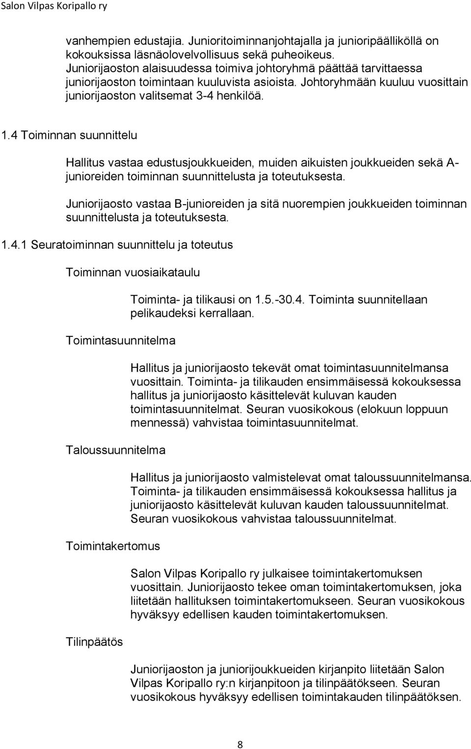 4 Toiminnan suunnittelu Hallitus vastaa edustusjoukkueiden, muiden aikuisten joukkueiden sekä A- junioreiden toiminnan suunnittelusta ja toteutuksesta.