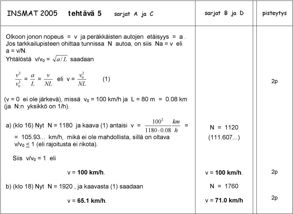 Yhtälöstä v/v 0 a / L saadaa v v 0 a v L NL v 0 eli v () NL p (v 0 ei ole järkevä), missä v 0 00 km/h ja L 80 m 0.08 km (ja N: yksikkö o /h).
