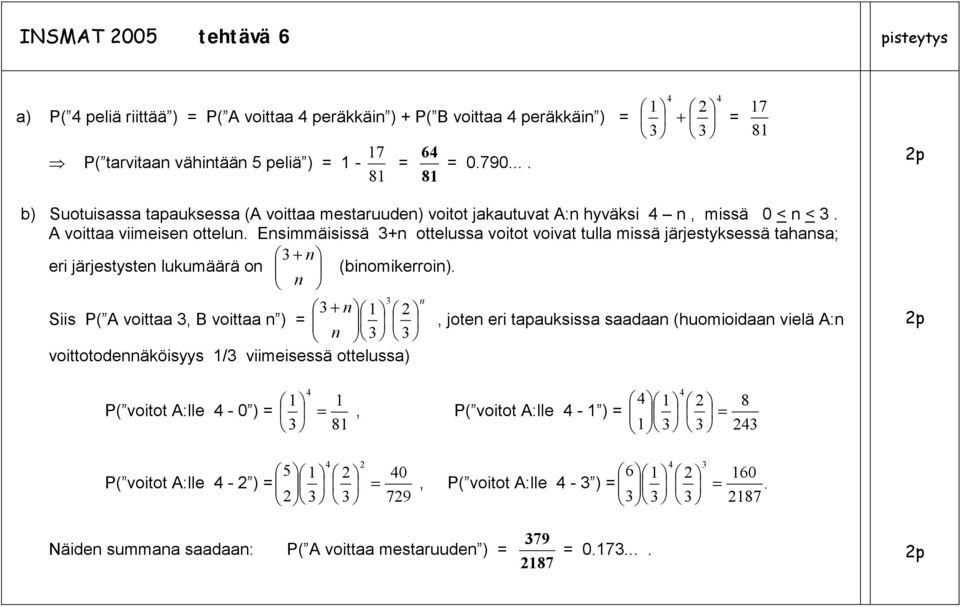 Esimmäisissä + ottelussa voitot voivat tulla missä järjestyksessä tahasa; eri järjestyste lukumäärä o + (biomikerroi).