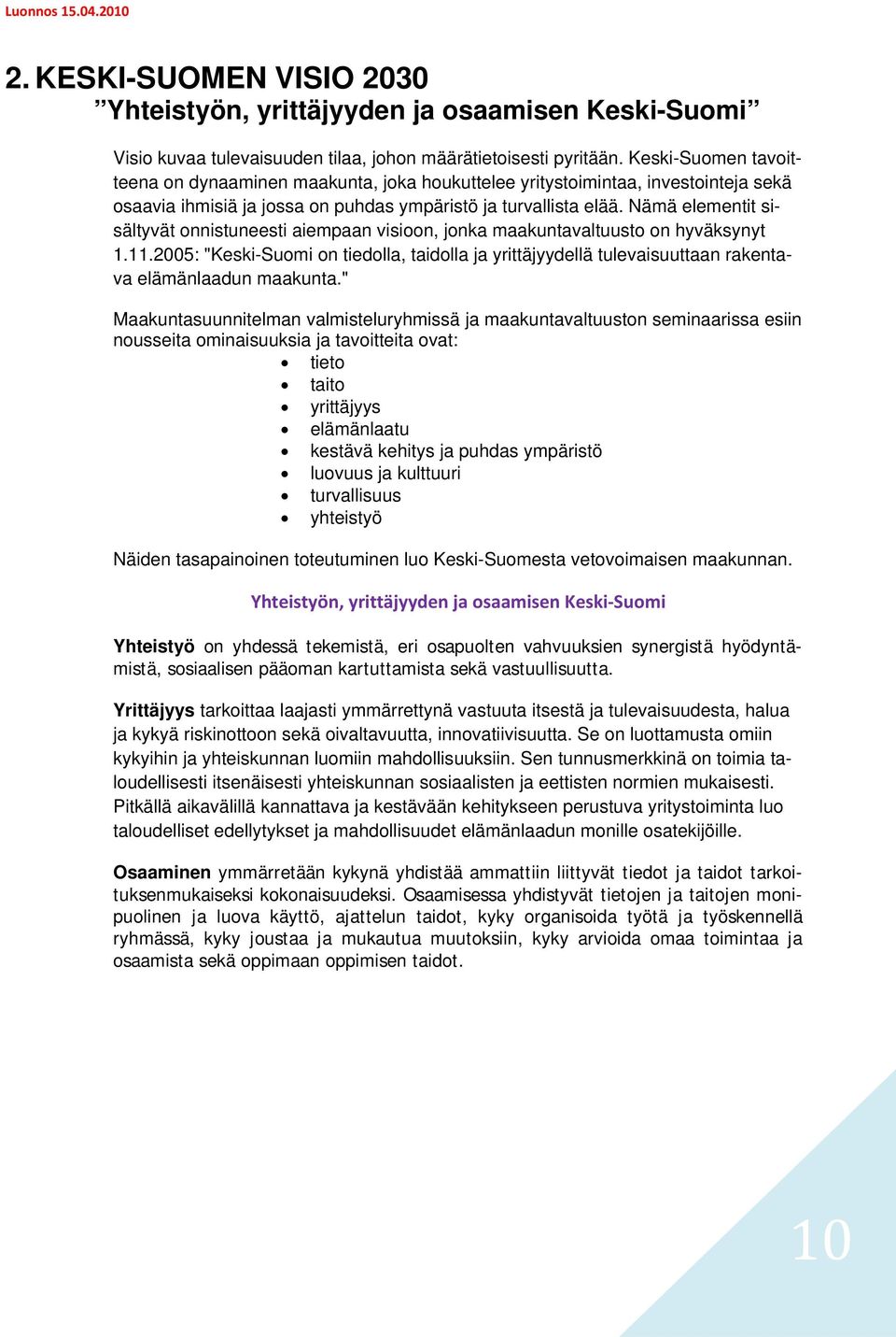 Nämä elementit sisältyvät onnistuneesti aiempaan visioon, jonka maakuntavaltuusto on hyväksynyt 1.11.