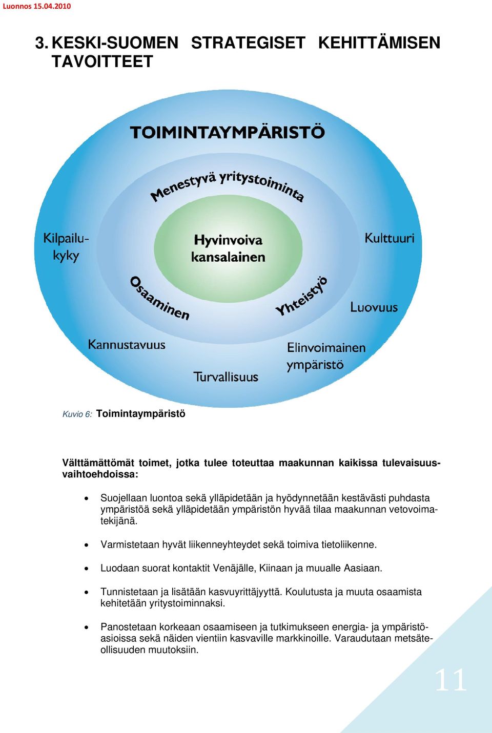 Varmistetaan hyvät liikenneyhteydet sekä toimiva tietoliikenne. Luodaan suorat kontaktit Venäjälle, Kiinaan ja muualle Aasiaan. Tunnistetaan ja lisätään kasvuyrittäjyyttä.
