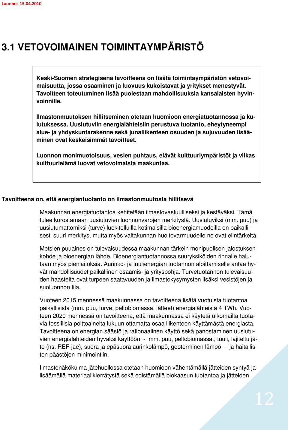 Uusiutuviin energialähteisiin perustuva tuotanto, eheytyneempi alue- ja yhdyskuntarakenne sekä junaliikenteen osuuden ja sujuvuuden lisääminen ovat keskeisimmät tavoitteet.