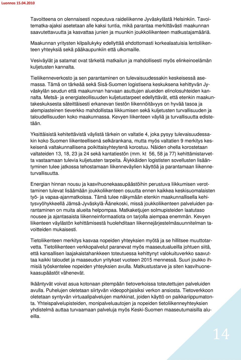 Maakunnan yritysten kilpailukyky edellyttää ehdottomasti korkealaatuisia lentoliikenteen yhteyksiä sekä pääkaupunkiin että ulkomaille.