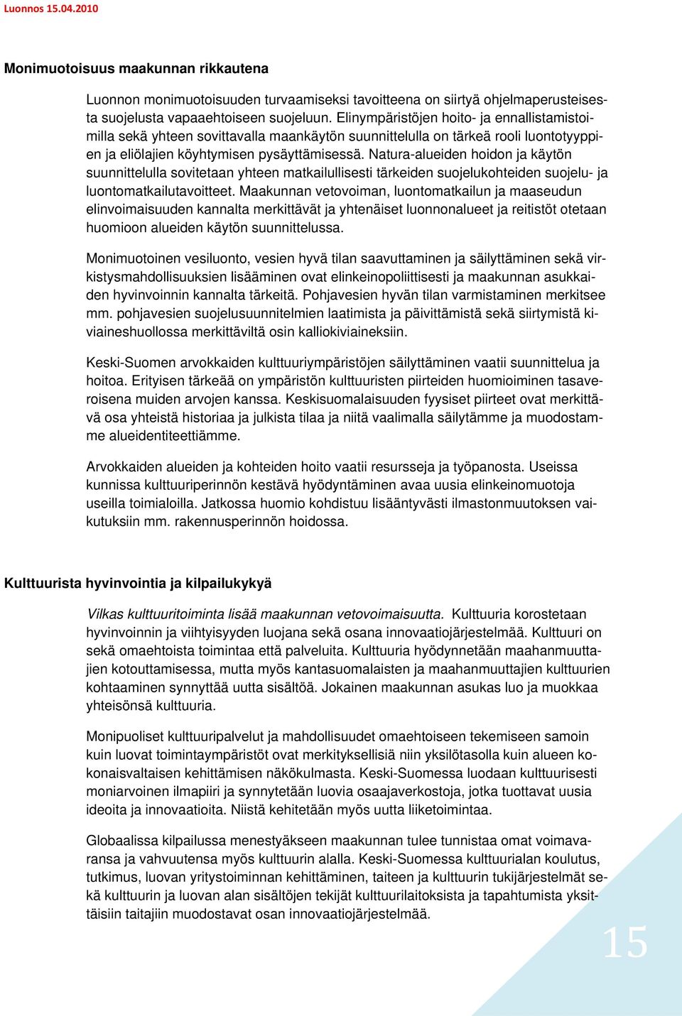 Natura-alueiden hoidon ja käytön suunnittelulla sovitetaan yhteen matkailullisesti tärkeiden suojelukohteiden suojelu- ja luontomatkailutavoitteet.