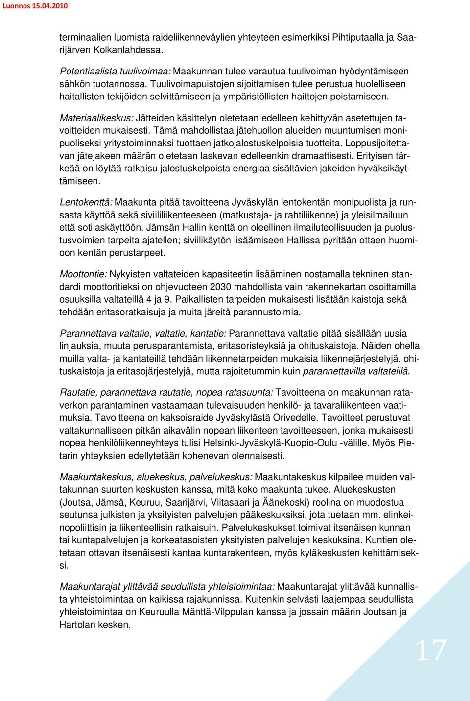 Tuulivoimapuistojen sijoittamisen tulee perustua huolelliseen haitallisten tekijöiden selvittämiseen ja ympäristöllisten haittojen poistamiseen.